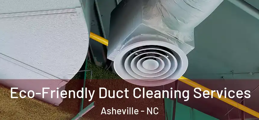 Eco-Friendly Duct Cleaning Services Asheville - NC