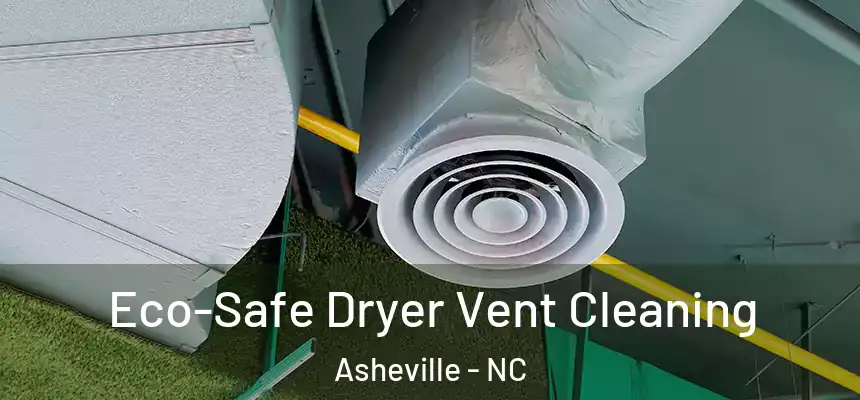 Eco-Safe Dryer Vent Cleaning Asheville - NC
