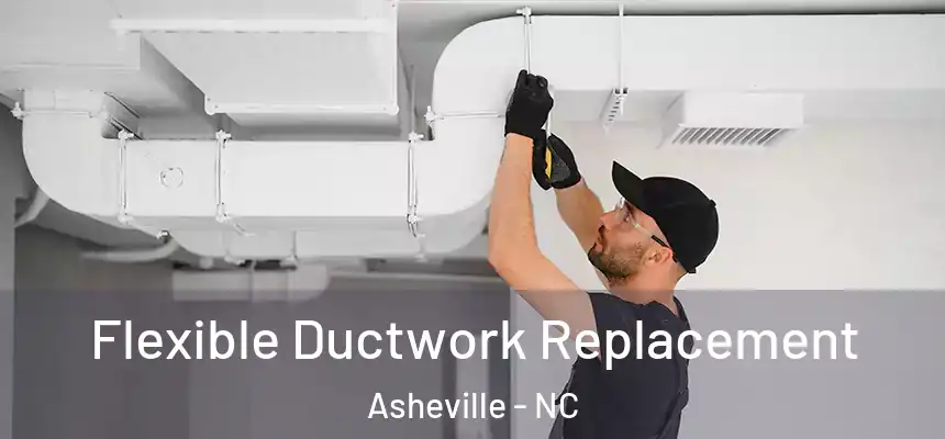 Flexible Ductwork Replacement Asheville - NC
